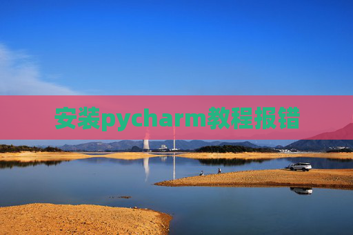 安装pycharm教程报错